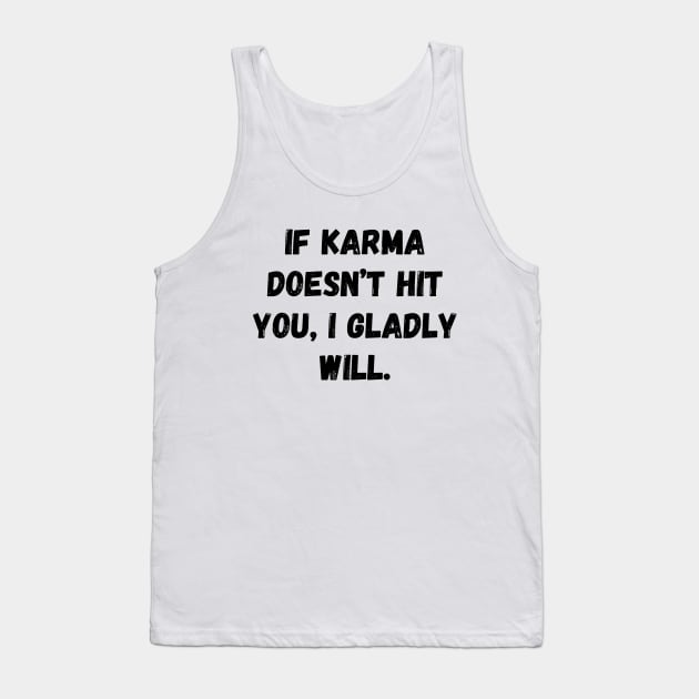 If Karma Doesn't Hit You I Gladly Will Tank Top by Word and Saying